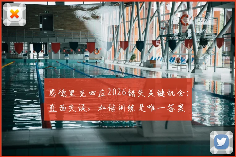 恩德里克回应2026错失关键机会：直面失误，加倍训练是唯一答案
