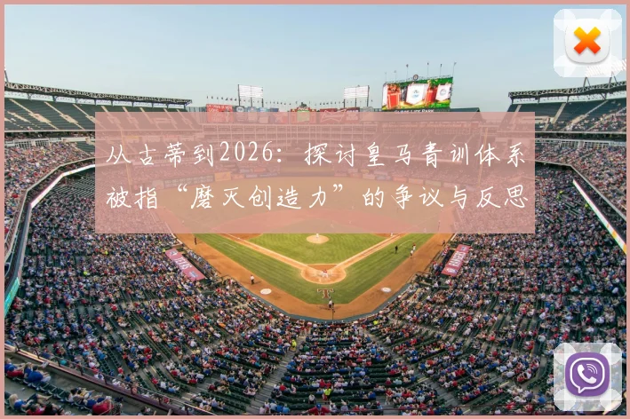 从古蒂到2026：探讨皇马青训体系被指“磨灭创造力”的争议与反思